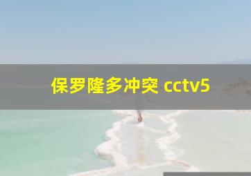 保罗隆多冲突 cctv5